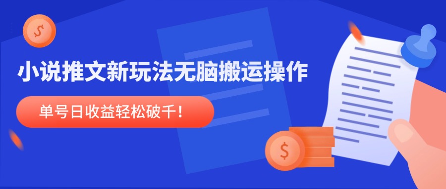小说推文新玩法，无脑搬运操作，单号日收益轻松破千！-优创项目网