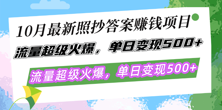 10月最新照抄答案赚钱项目，流量超级火爆，单日变现500+简单照抄 有手就行-优创项目网