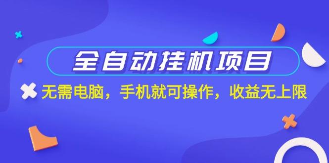 全自动挂机项目，无需电脑，手机就可操作，收益无上限-优创项目网