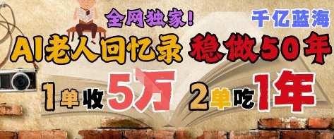 AI帮老人写回忆录，可以稳做50年的蓝海赛道，一单收2-3W，2单吃一年，长久可持续-优创项目网