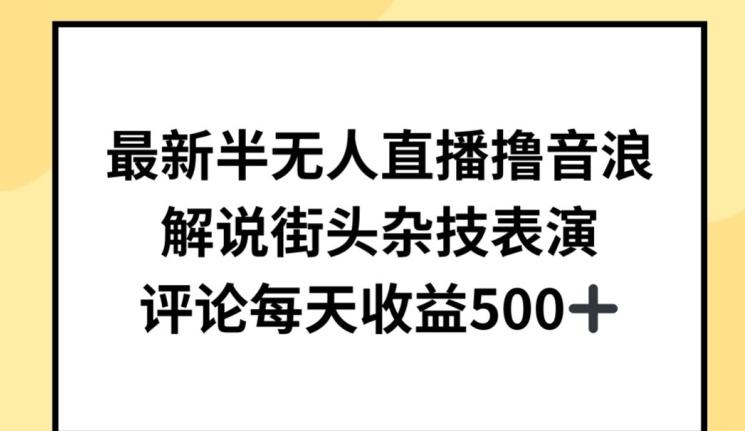 最新半无人直播撸音浪，解说街头杂技表演，平均每天收益500+【揭秘】-优创项目网