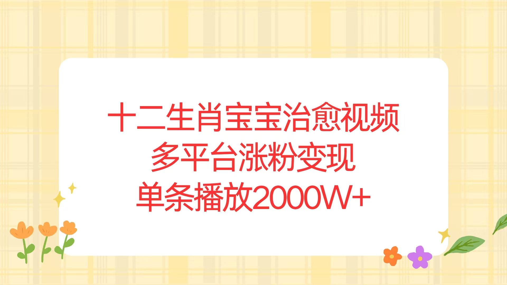 十二生肖宝宝治愈视频，多平台涨粉变现，单条播放2000W+-优创项目网