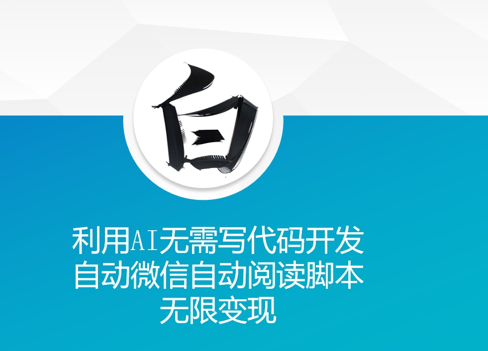 利用AI无需写代码开发自动微信自动阅读脚本无限变现 【揭秘】-优创项目网