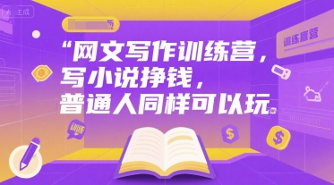 网文写作训练营，写小说挣钱，普通人同样可以玩-优创项目网