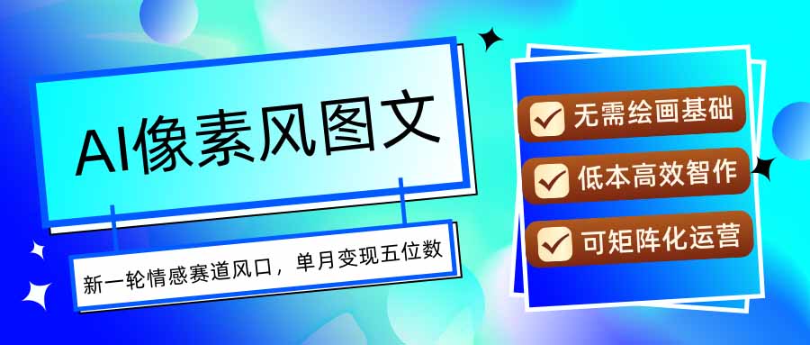 AI像素风图文超详细实操全过程，每天一小时轻松易上手，单月变现五位数-优创项目网