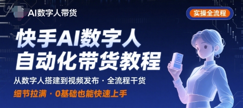 快手AI数字人自动化视频带货实操全流程，干货满满，细节拉满-优创项目网