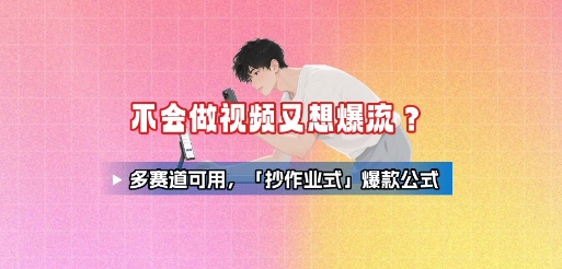 不会做视频又想爆流？多赛道可用，「抄作业式」爆款公式-优创项目网