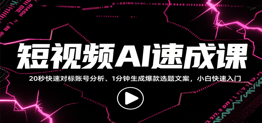 短视频AI速成课，找对标/定选题/拆结构/写文案等，小白快速上手解锁多样创作技能-优创项目网