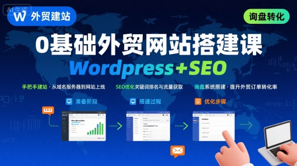WordPress外贸建站+SEO优化课程，手把手教你从0到1搭建可获得询盘的外贸网站-优创项目网