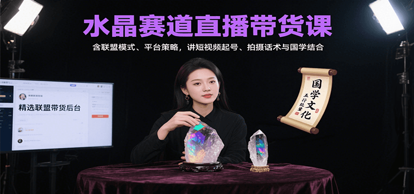 水晶赛道直播带货课：含联盟模式、平台策略，讲短视频起号、拍摄话术与国学结合-优创项目网