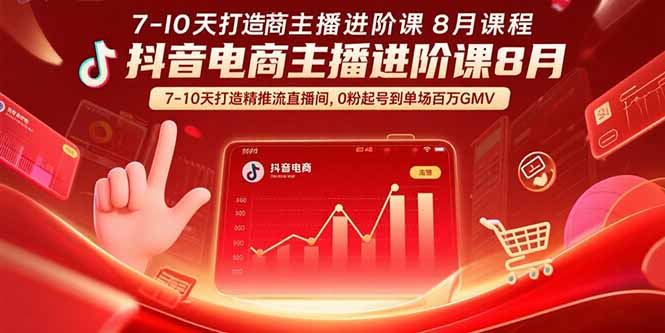 抖音电商主播进阶课8月  7-10天打造精准推流直播间，0粉起号到单场百万GMV-优创项目网