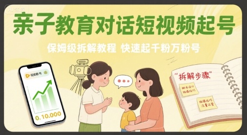 亲子教育对话短视频起号，保姆级拆解教程，快速起千粉万粉号-优创项目网
