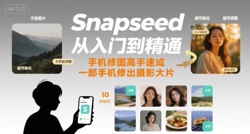Snapseed从入门到精通，手机修图高手速成，一部手机就能修出摄影大片-优创项目网