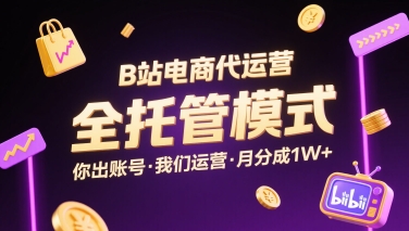 B站电商代运营，全托管模式，你出账号，我们来运营，每月分成1W+【揭秘】-优创项目网