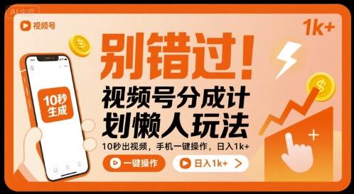 别错过！视频号分成计划懒人玩法，10秒出视频，手机一键操作，日入1k+ 【揭秘】-优创项目网