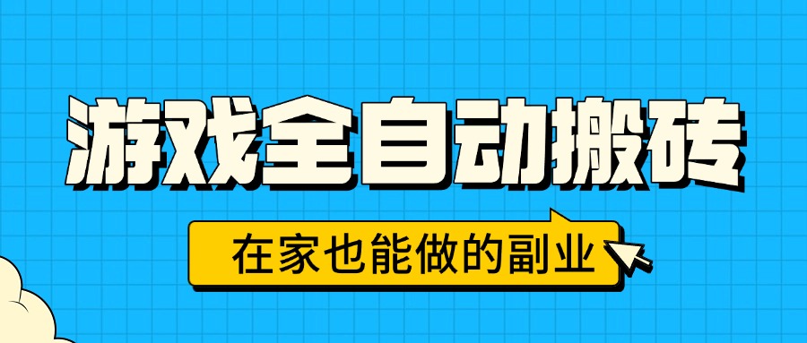 游戏全自动搬砖，日入千元，在家也能做的副业，无需人工操作-优创项目网