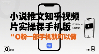小说推文知乎视频图片实操课手机版，0粉一部手机就可以做-优创项目网