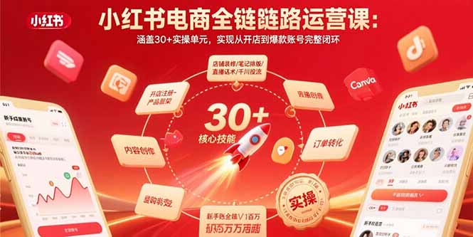 小红书电商全链路运营课：涵盖30+实操单元，实现从开店到爆款账号完整闭环-优创项目网