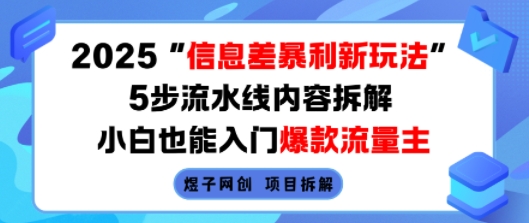 2025信息差暴利新玩法，5步流水线内容拆解，小白也能入门爆款流量主-优创项目网