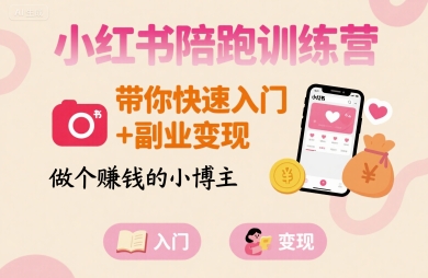 小红书陪跑训练营，带你快速入门+副业变现，做个賺钱的小博主-优创项目网