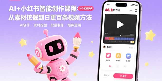 AI+小红书智能创作课程：19个实操案例  从素材挖掘到日更百条视频方法-优创项目网