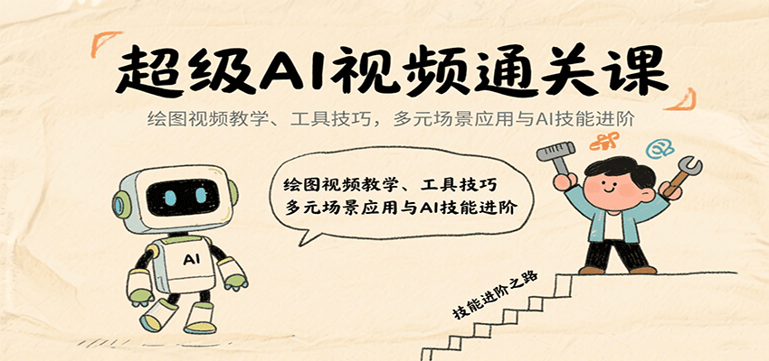 超级AI视频通关课：绘图视频教学、工具技巧，多元场景应用与AI技能进阶-优创项目网