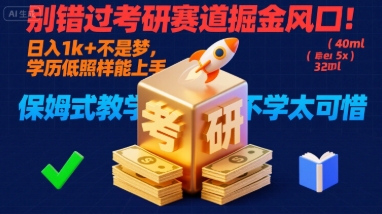 别错过考研赛道掘金风口！日入 1k + 不是梦，学历低照样能上手，保姆式教学包会，不学太可惜【揭秘】-优创项目网