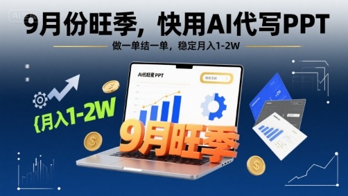 9月份旺季，快用AI代写PPT，做一单结一单，稳定月入1-2W【附AI工具和模板】-优创项目网
