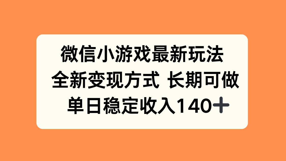 微信小游戏最新玩法，全新变现方式，单日稳定收入140+-优创项目网