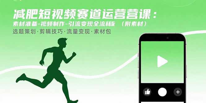 减肥短视频赛道运营课：素材准备-视频制作-引流变现全流程 (附素材-优创项目网