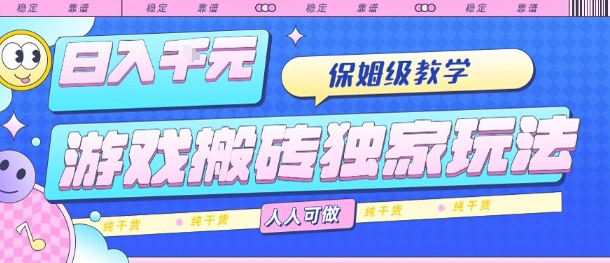 游戏搬砖独家玩法，日入1k+，保姆级教学，人人可做，纯干货【揭秘】-优创项目网