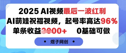 2025AI视频最后一波红利，AI萌娃祝福视频，起号率高达96%，单条收益1k+，0基础可做-优创项目网