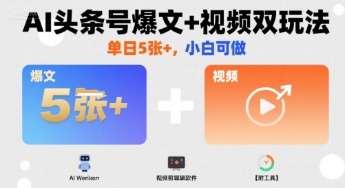 AI头条号爆文+视频双玩法，单日5张+，小白可做【附工具】-优创项目网