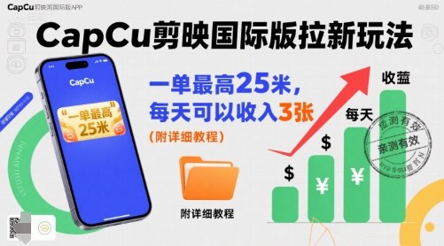 一单最高25米，亲测CapCu剪映国际版拉新玩法，每天可以收入3张(附详细教程)-优创项目网