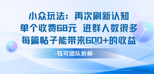 小众玩法再次刷新认知单个收费68米进群人数很多每篇帖子能带来6张的收益-优创项目网