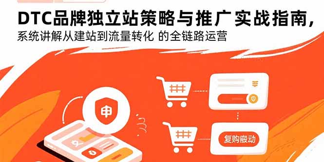 DTC品牌独立站策略与推广实战指南，系统讲解从建站到流量转化的全链路运营-优创项目网