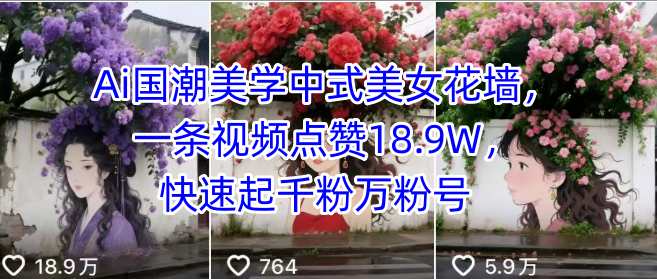 Ai国潮美学中式美女花墙，一条视频点赞18.9W，快速起千粉万粉号-优创项目网