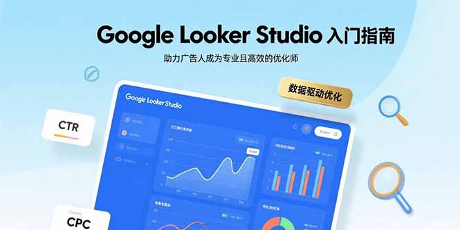 Google Looker Studio入门指南，助力广告人成为专业且高效的优化师-优创项目网