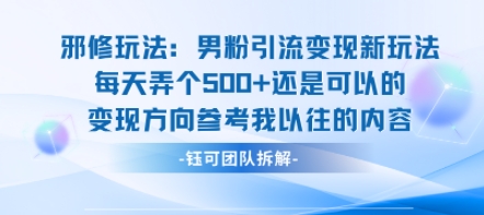 邪修玩法：男粉引流变现新玩法每天弄个5张还是可以的变现方向参考我以往的内容-优创项目网