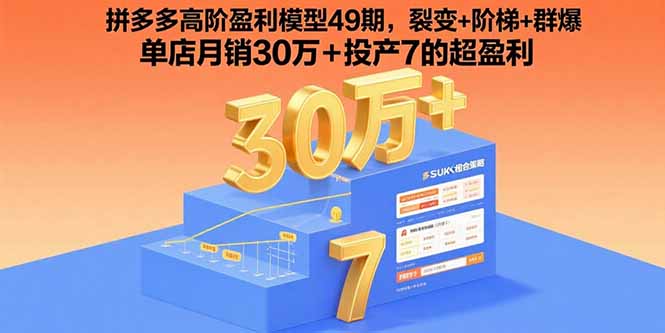 拼多多高阶盈利模型49期，裂变+阶梯+群爆  单店月销30万+投产7的超盈利-优创项目网