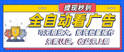 全自动看广告项目，可无限放大，可矩阵批量操作-优创项目网
