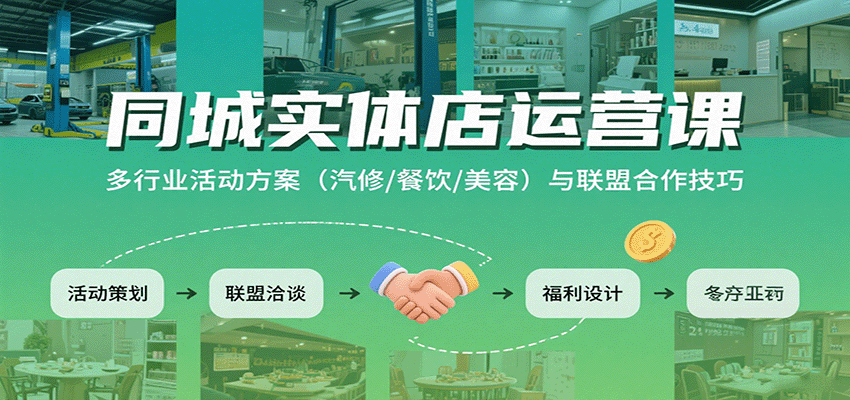 同城实体店运营课：多行业活动方案(汽修/餐饮/美容)与联盟合作技巧-优创项目网