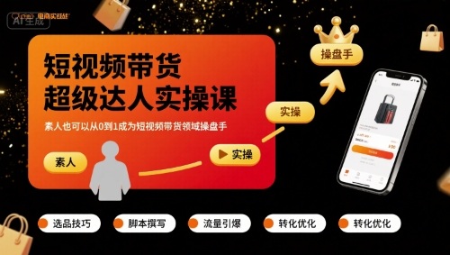 短视频带货超级达人实操课，素人也可以从0到1成为短视频带货领域操盘手-优创项目网