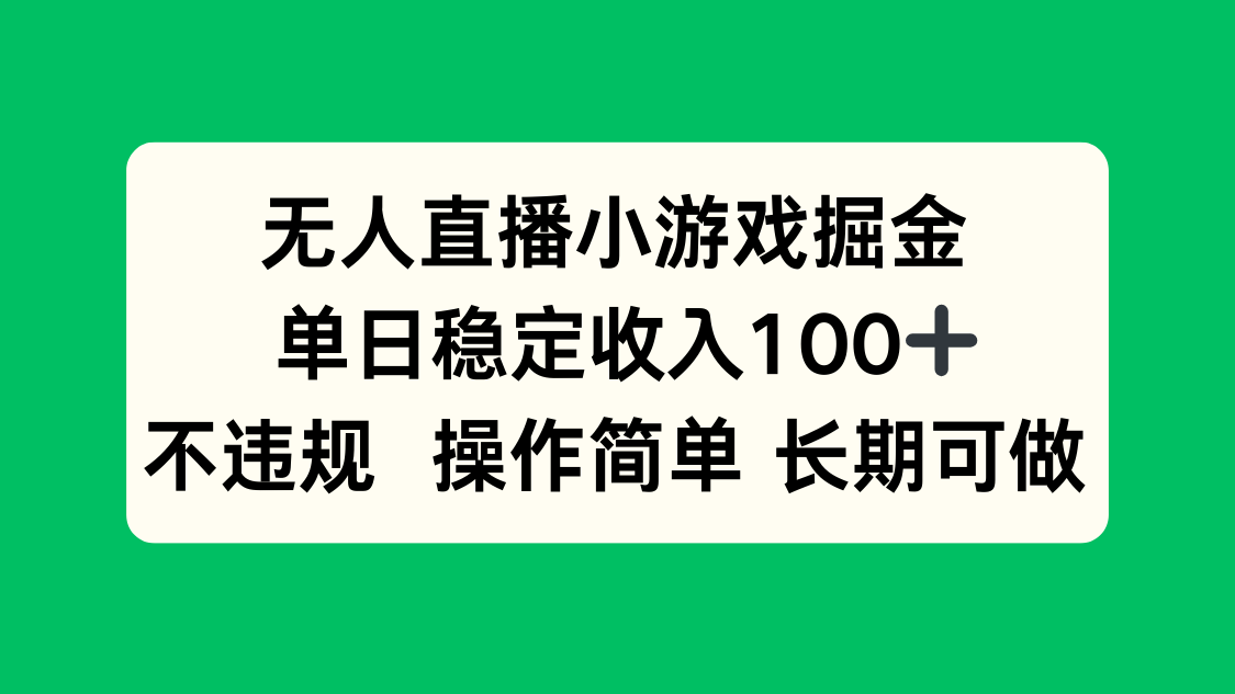 无人直播小游戏掘金，单日稳定收入100+，不违规操作简单 长期可做-优创项目网