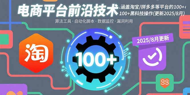 电商平台前沿技术：涵盖淘宝/拼多多等平台的100+黑科技操作(更新2025-8月-优创项目网