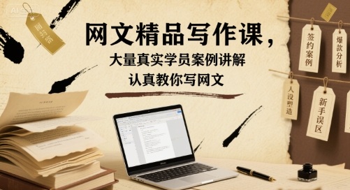 网文精品写作课，大量真实学员案例讲解，认真教你写网文-优创项目网