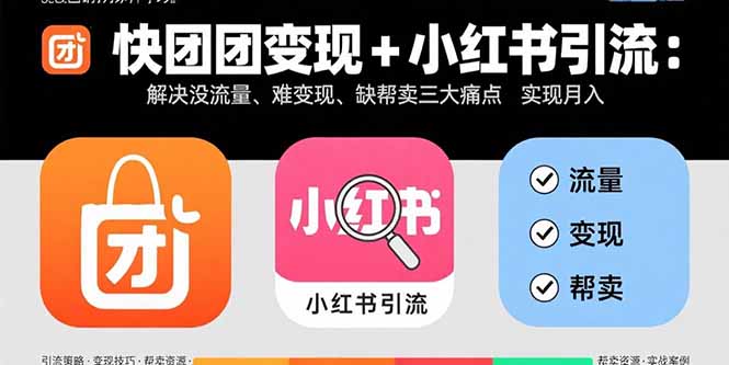 快团团变现+小红书引流：解决没流量、难变现、缺帮卖三大痛点 实现月入3w+-优创项目网