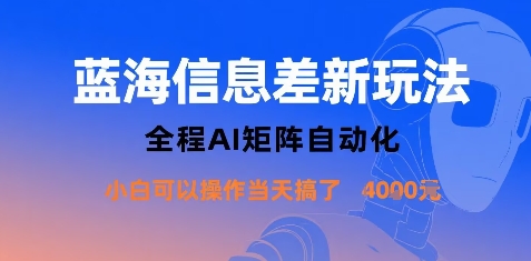蓝海信息差新玩法，全程AI矩阵自动化小白可以操作当天搞了1k+-优创项目网