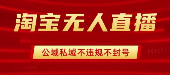 淘宝无人直播带货最新技术，不封号，不违规 操作简单，开播爆单，日入1k+【揭秘】-优创项目网