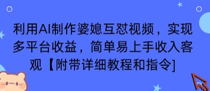 利用AI制作婆媳互怼视频，实现多平台收益，简单易上手收入可观【附带详细教程和指令】-优创项目网